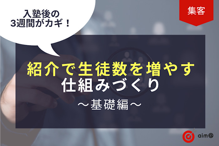 入塾後の3週間がカギ!紹介で生徒数を増やす仕組み作り~基礎編~