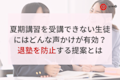 夏期講習を受講できない生徒にはどんな声かけが有効?退塾を防止する提案とは