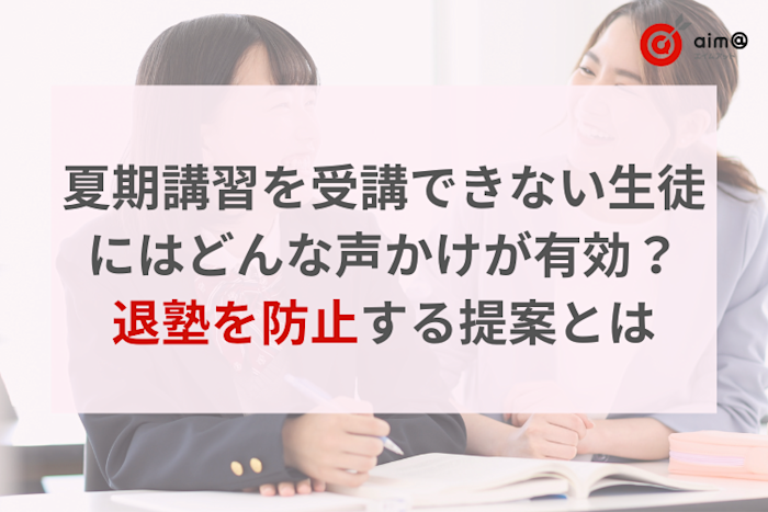 夏期講習を受講できない生徒にはどんな声かけが有効?退塾を防止する提案とは