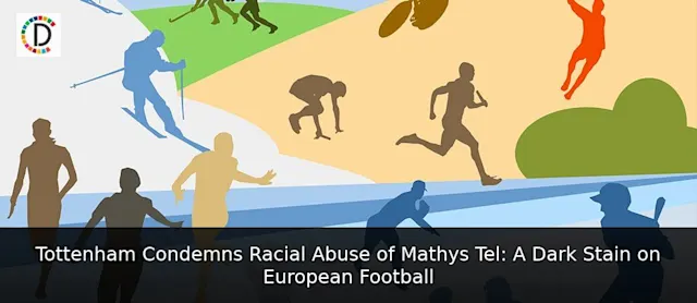 Tottenham Condemns Racial Abuse of Mathys Tel: A Dark Stain on European Football