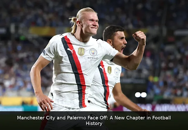 Manchester City and Palermo Face Off: A New Chapter in Football History