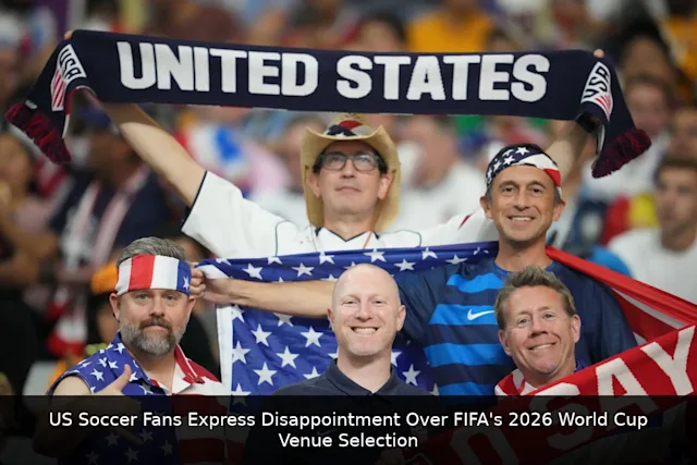 US Soccer Fans Express Disappointment Over FIFA's 2026 World Cup Venue Selection
