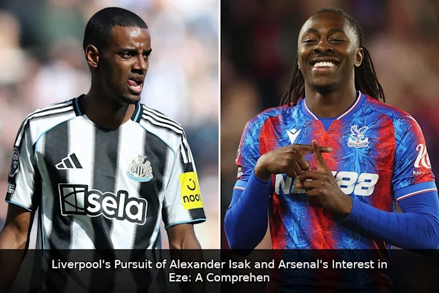 Liverpool's Pursuit of Alexander Isak and Arsenal's Interest in Eze: A Comprehensive Analysis