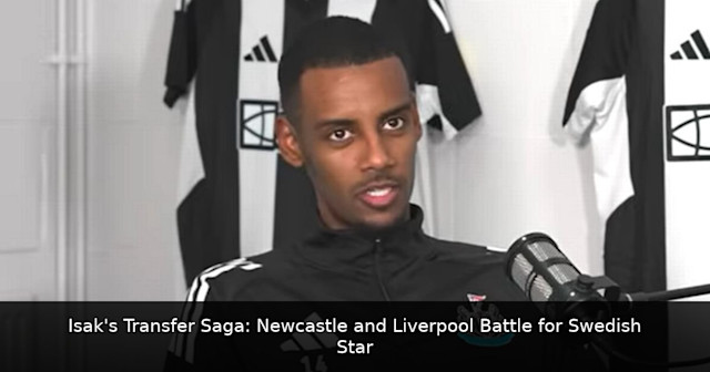 Isak's Transfer Saga: Newcastle and Liverpool Battle for Swedish Star