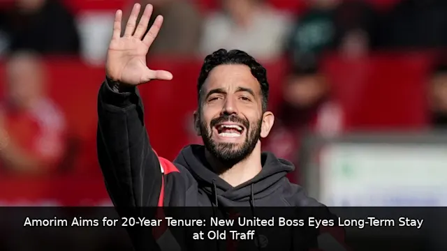 Amorim Aims for 20-Year Tenure: New United Boss Eyes Long-Term Stay at Old Trafford