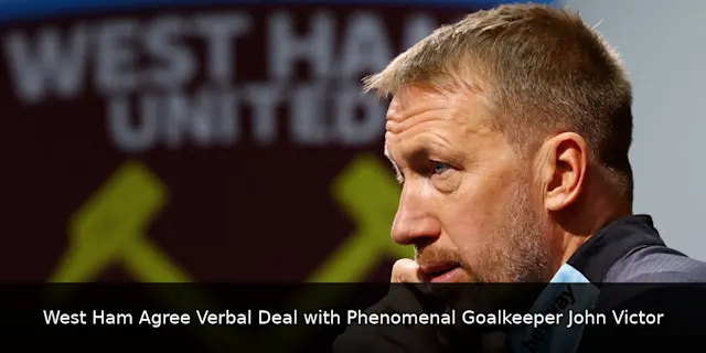 West Ham Agree Verbal Deal with Phenomenal Goalkeeper John Victor