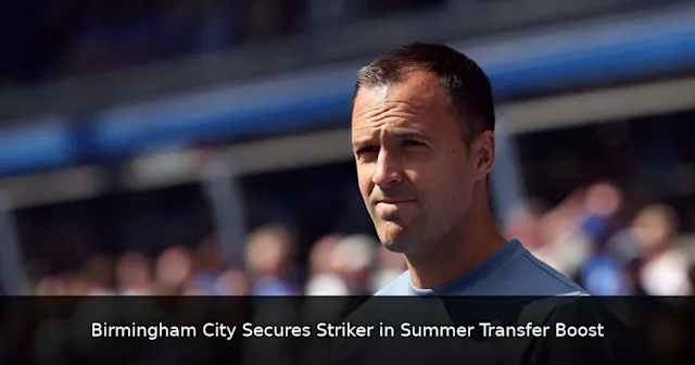 Birmingham City Secures Striker in Summer Transfer Boost