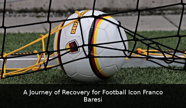 A Journey of Recovery for Football Icon Franco Baresi