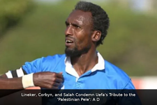 Lineker, Corbyn, and Salah Condemn Uefa's Tribute to the 'Palestinian Pele': A Detailed Analysis