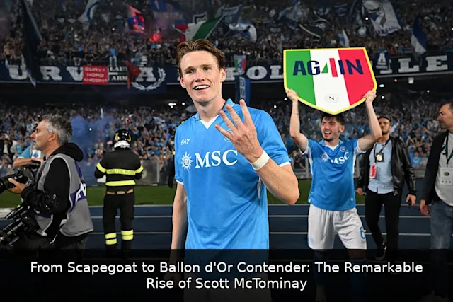 From Scapegoat to Ballon d'Or Contender: The Remarkable Rise of Scott McTominay