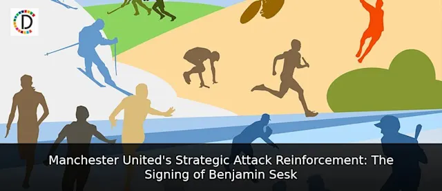 Manchester United's Strategic Attack Reinforcement: The Signing of Benjamin Sesko