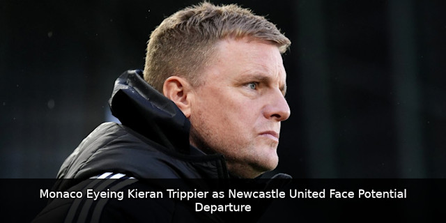 Monaco Eyeing Kieran Trippier as Newcastle United Face Potential Departure