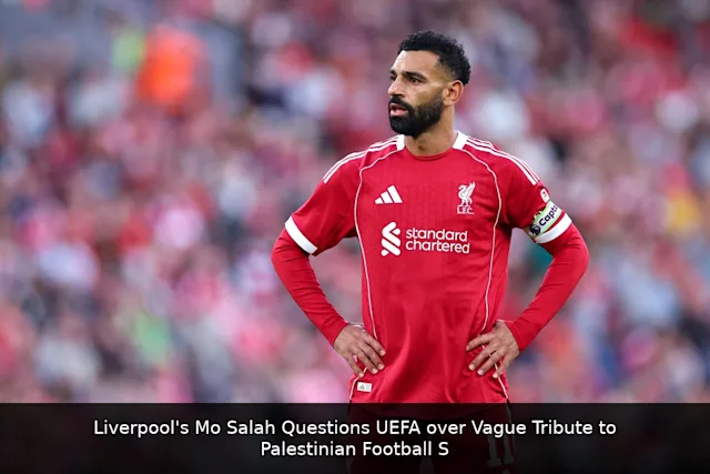 Liverpool's Mo Salah Questions UEFA over Vague Tribute to Palestinian Football Star
