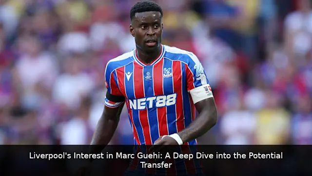 Liverpool's Interest in Marc Guehi: A Deep Dive into the Potential Transfer