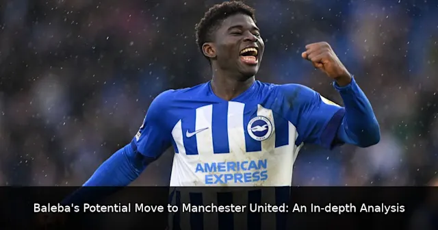 Baleba's Potential Move to Manchester United: An In-depth Analysis