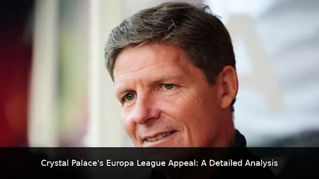 Crystal Palace's Europa League Appeal: A Detailed Analysis