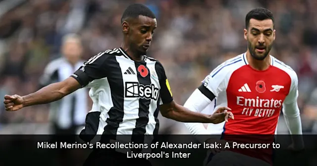 Mikel Merino's Recollections of Alexander Isak: A Precursor to Liverpool's Interest