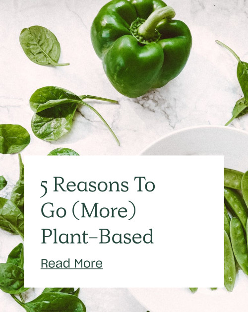 5 Reasons To Go (More) Plant-Based
