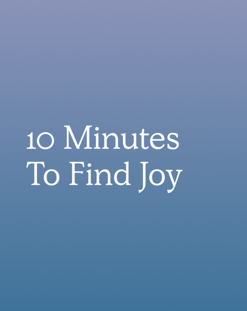 10 Minutes To Find Joy