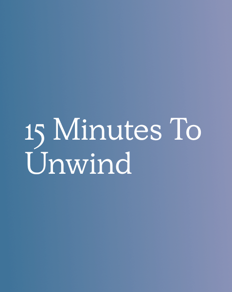 15 Minutes To Unwind