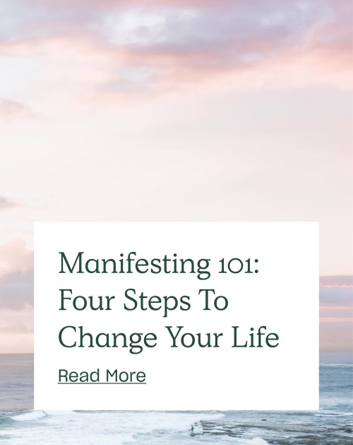 Manifesting 101: Four Steps To Change Your Life