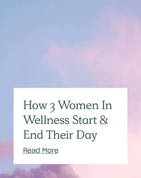 How 3 Women In Wellness Start & End Their Day