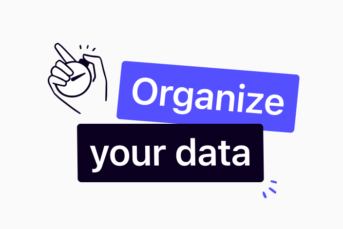 Organize your data