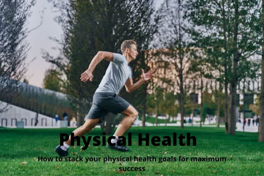 Physical Health: How to Stack Your Health Goals For Maximum Success