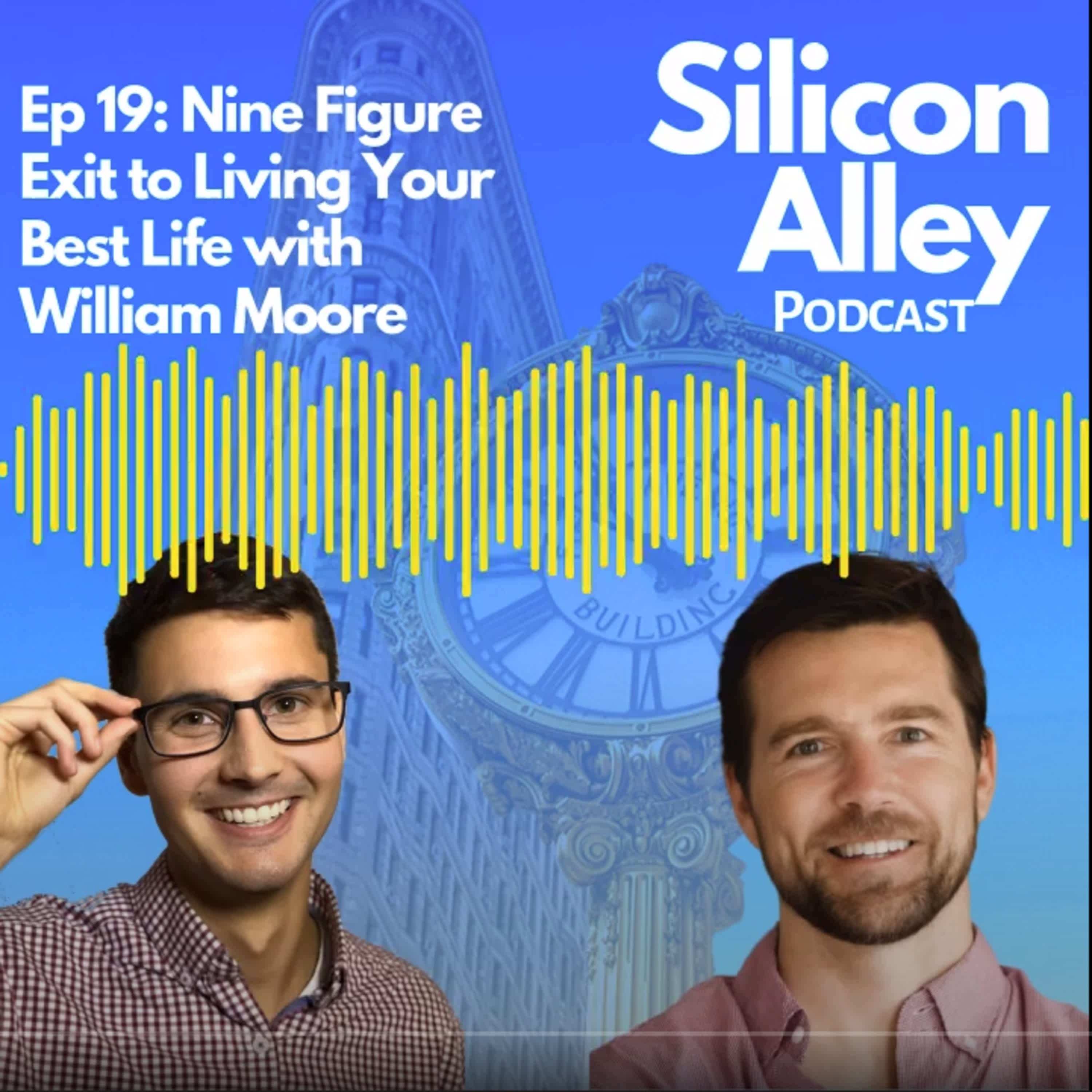 Nine Figure Exit to Living Your Best Life with Will Moore - Silicon Alley Podcast Feature
