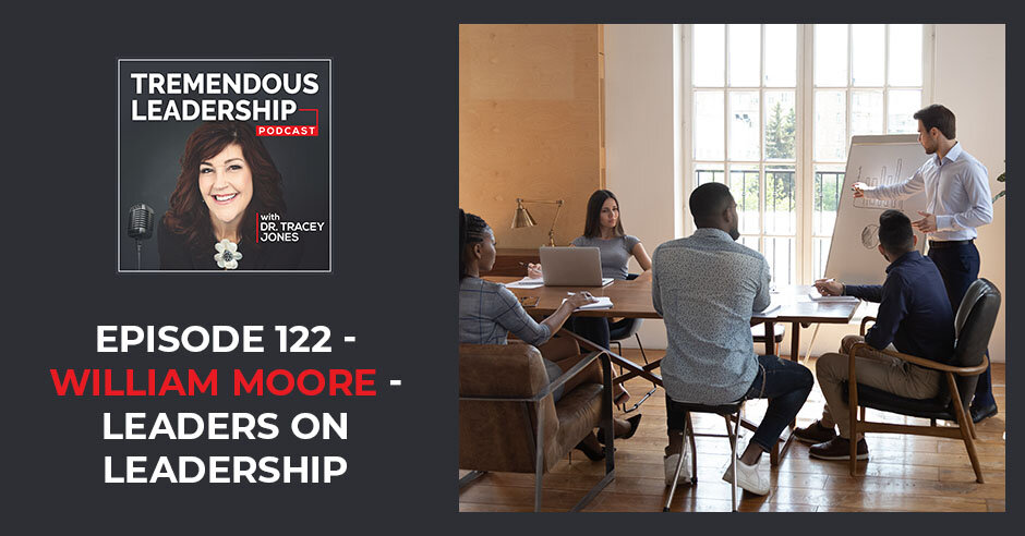 Episode 122: WILLIAM MOORE - LEADERS ON LEADERSHIP
