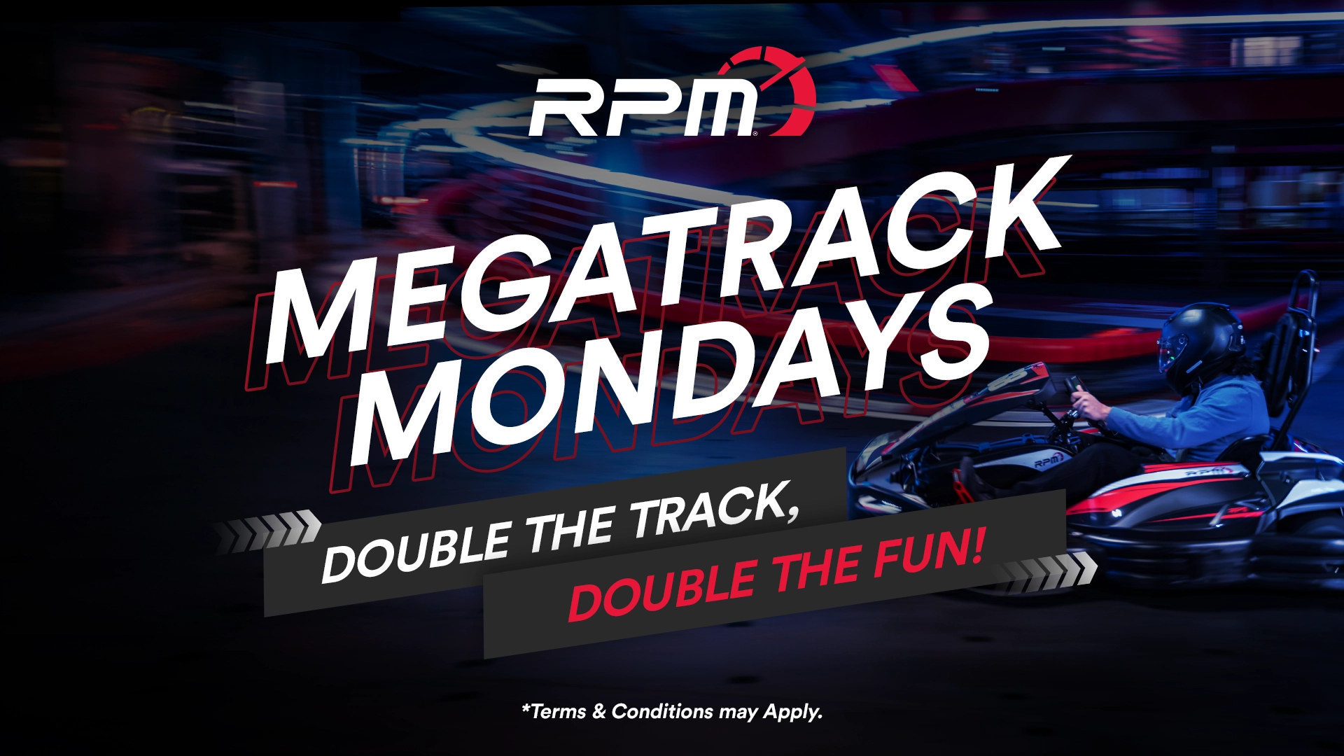 A neon-lit indoor go-kart track with barriers and a racing go-kart driven by a person in full racing gear. The text overlay reads "RPM - Race Play More," "MEGATRACK MONDAYS," "MORE TRACK, MORE FUN!" and "Terms & Conditions may Apply.