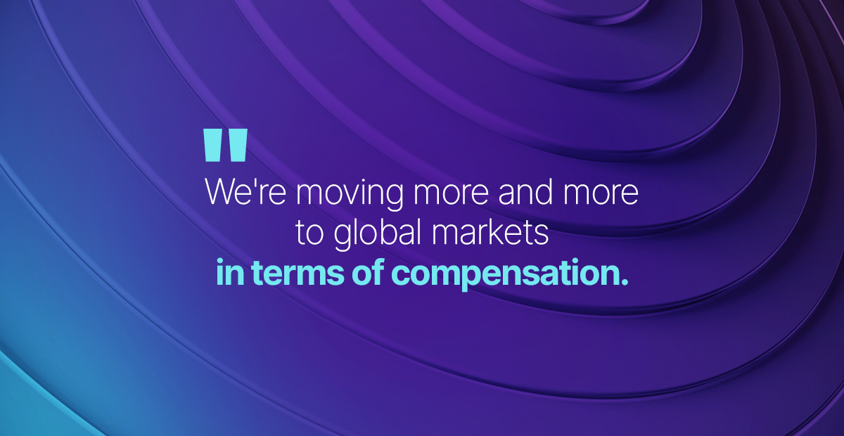 We're moving more and more to global markets in terms of compensation