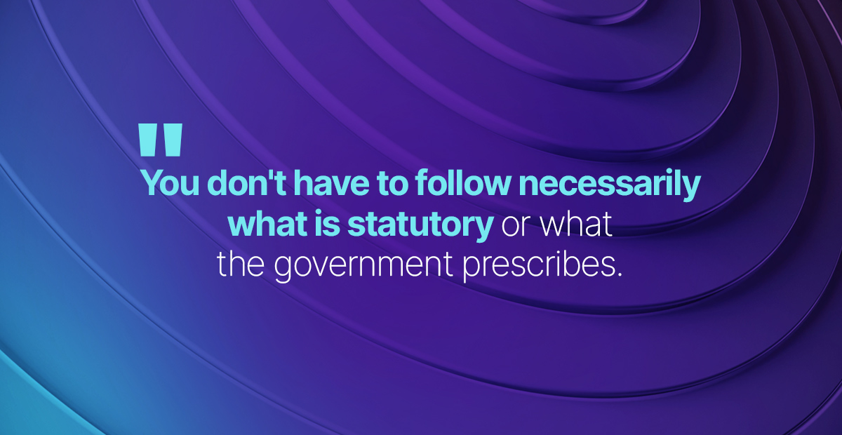 You don't have to follow necessarily what is statutory or what the government prescribes.
