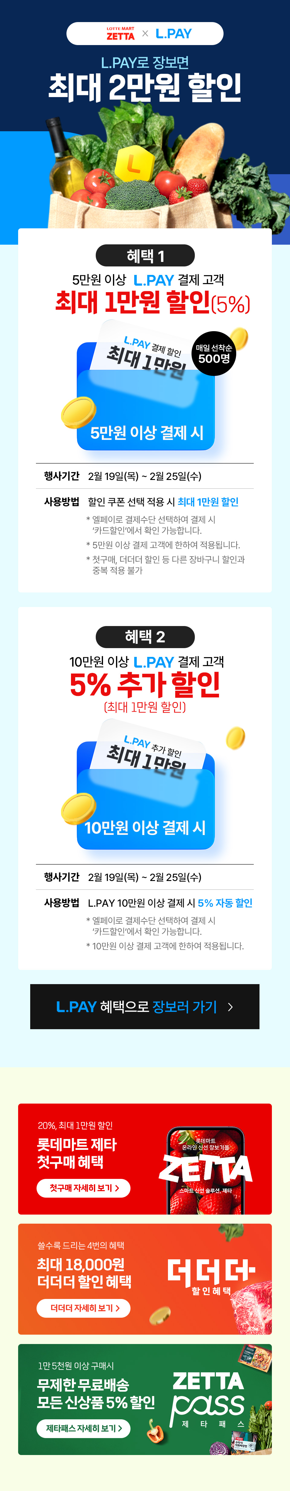 엘페이로 장보면 최대 2만원 할인 2.19 ~ 2.25
혜택 1: 5만 원 이상 결제 시 5% 할인(최대 1만 원), 매일 선착순 500명에게 제공됩니다.
혜택 2: 10만 원 이상 결제 시 5% 추가 할인(최대 1만 원)을 받을 수 있습니다.
행사 기간: 2월 19일(목)부터 2월 25일(수)까지 진행됩니다.