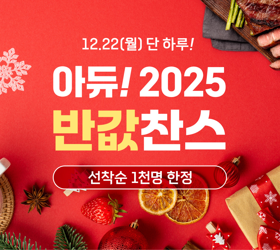 12.22(월) 단 하루! 아듀! 2025 반값찬스 선착순 1천명 한정