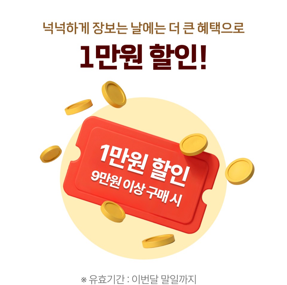 넉넉하게 장보는 날에는 더 큰 혜택으로
1만원 할인!
9만원 이상 구매 시
※ 유효기간 : 이번 달 말일까지