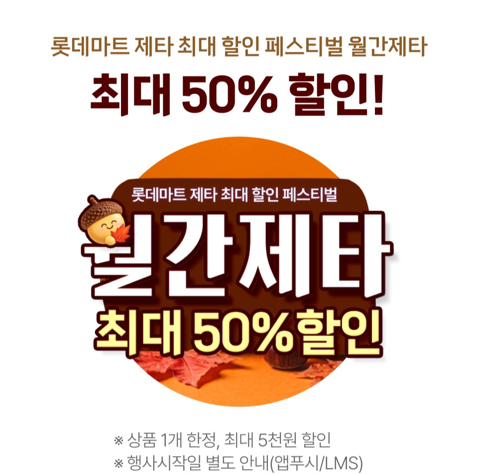 롯데마트 제타 최대 할인 페스티벌 월간제타
최대 50% 할인!
※ 상품 1개 한정, 최대 5천원 할인
※ 행사시작일 별도 안내 (앱푸시/LMS)
