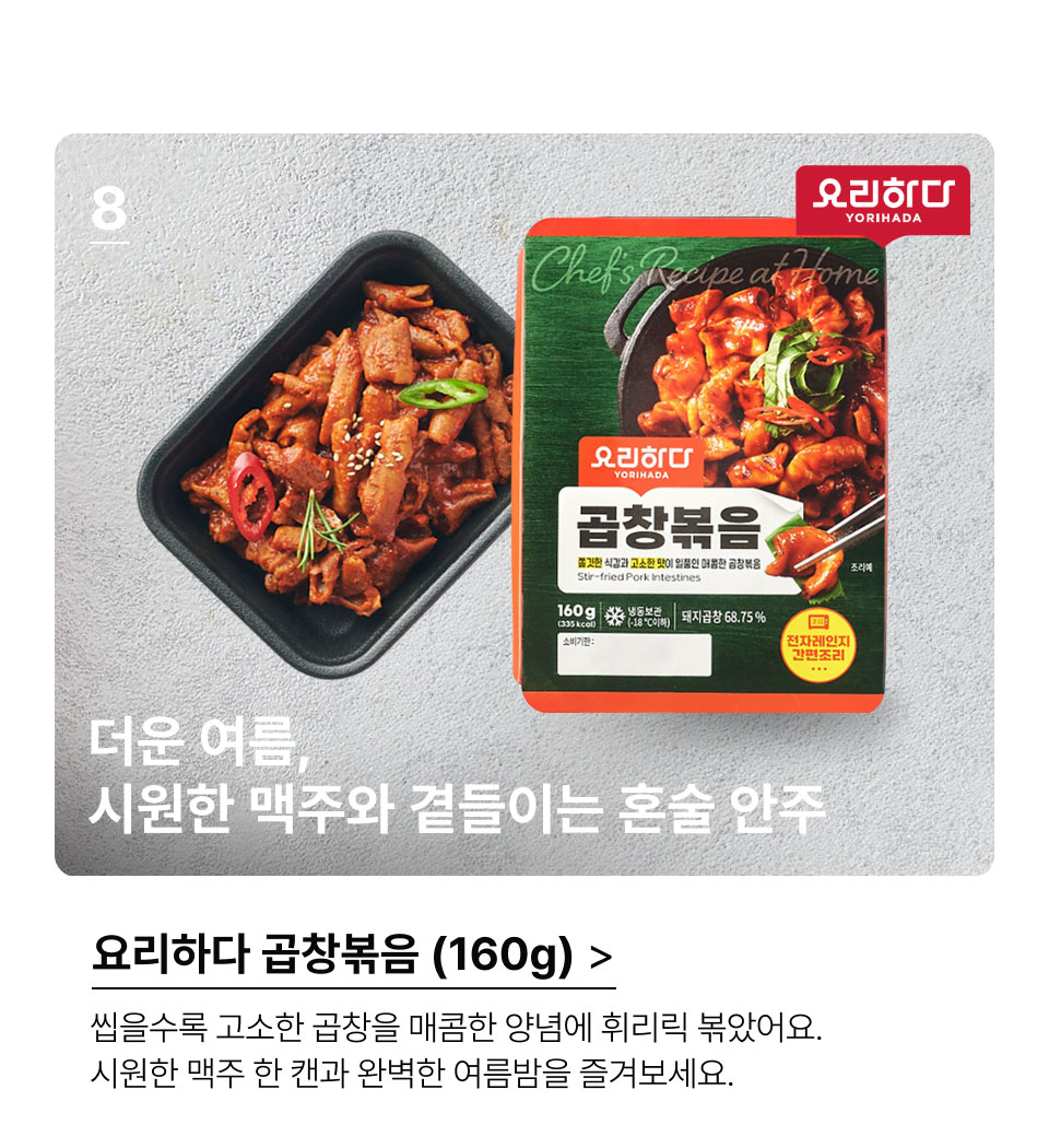 요리하다 곱창볶음 (160G).더운 여름, 시원한 맥주와 곁들이는 혼술 안주.씹을수록 고소한 곱창을 매콤한 양념에 휘리릭 볶았어요. 
 시원한 맥주 한 캔과 완벽한 여름밤을 즐겨보세요.
