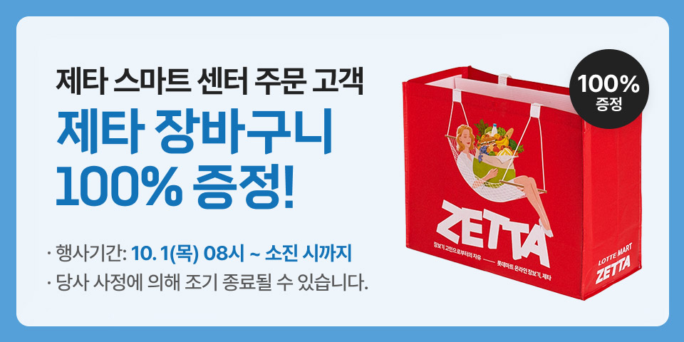 제타 스마트 센터 주문 고객 제타 장바구니 100% 증정! 행사기간: 10. 1(목) 08시 ~ 소진 시까지 당사 사정에 의해 조기 종료될 수 있습니다.