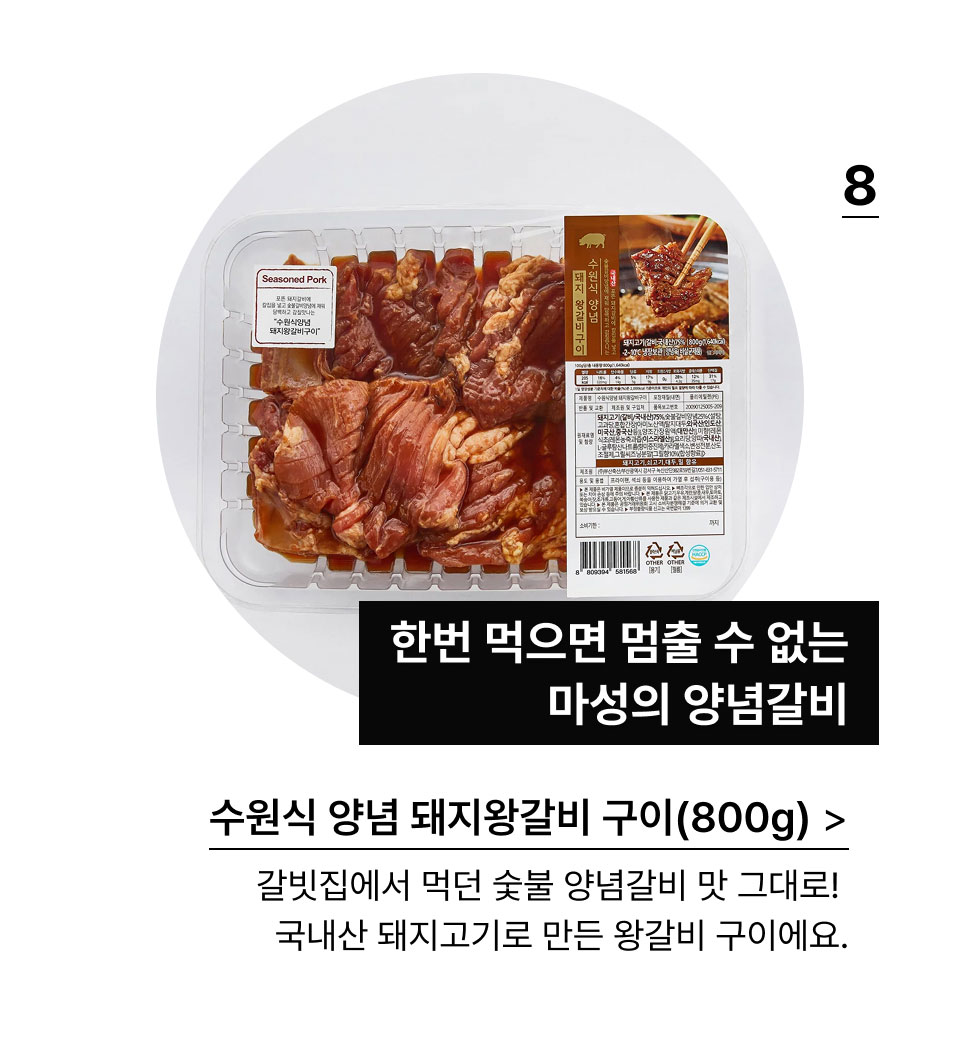 수원식 양념 돼지왕갈비 구이(800G):한번 먹으면 멈출 수 없는 마성의 양념갈비.갈빗집에서 먹던 숯불 양념갈비 맛 그대로! 
            국내산 돼지고기로 만든 왕갈비 구이에요.