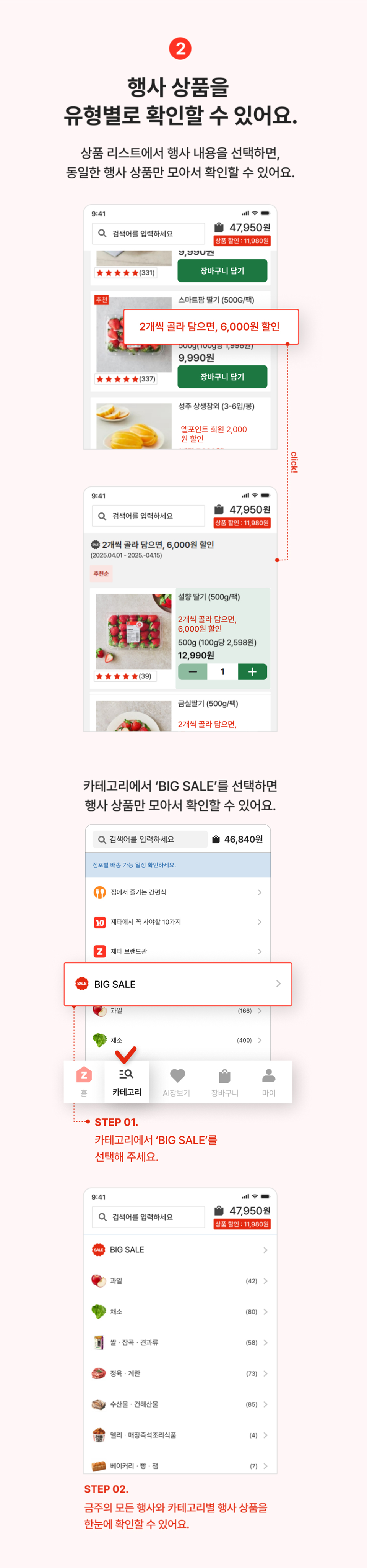 2. 행사상품을 유형별로 확인할 수 있어요. 
                상품리스트에서 행사 내용을 선택하면, 동일한 행사 상품만 모아서 확인할 수 있어요.
                카테고리에서 '금주의행사'를 선택하면 행사 상품만 모아서 확인할 수 있어요.
                step01 카테고리에서 'BIG SALE'를 선택해 주세요.
                stpe02 금주의 모든 행사와 카테고리별 행사상품을 한눈에 확인할 수 있어요.