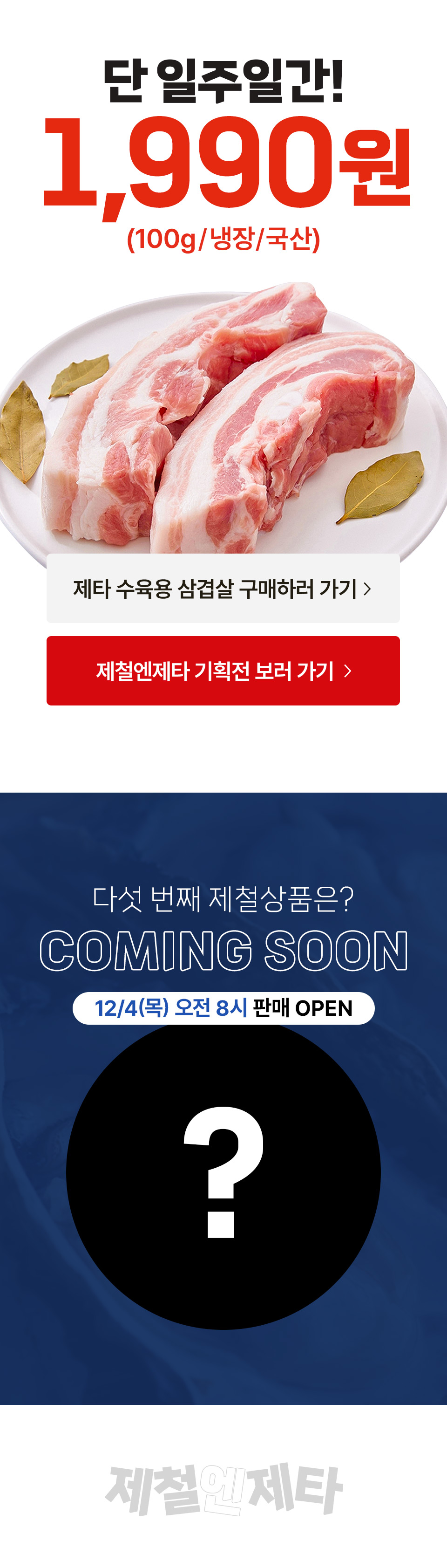 단 일주일간 1,990원 (100g, 냉장, 국산) 다섯 번째 제철상품은?
COMING SOON 11월 6일(목) 오전 10시 판매 OPEN 제철엔제타