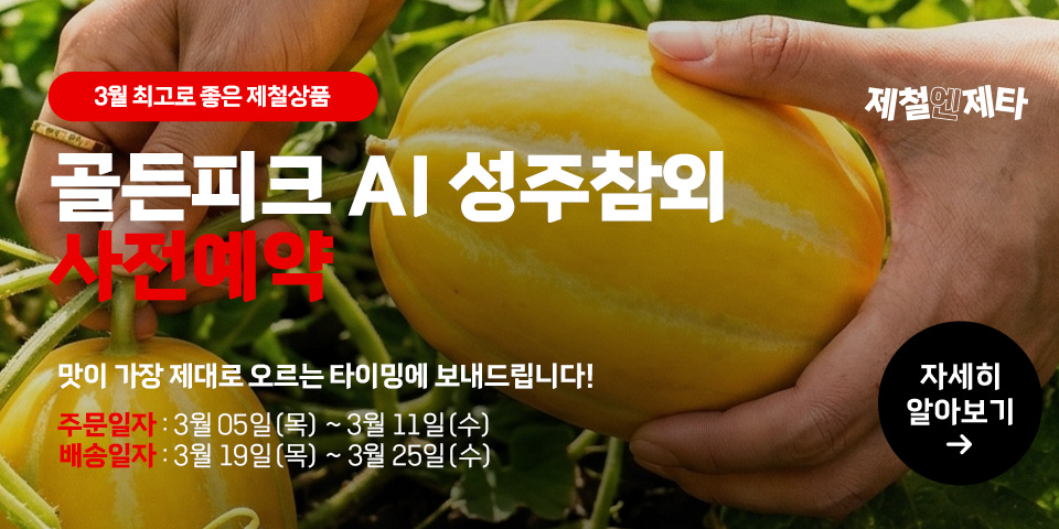 3월 최고로 좋은 제철상품 제철엔제타 골든피크 AI 성주참외 사전예약 맛이 가장 제대로 오르는 타이밍에 보내드립니다! 주문일자: 3월 5일(목) ~ 3월 11일(수) 배송일자: 3월 19일(목) ~ 3월 25일(수)