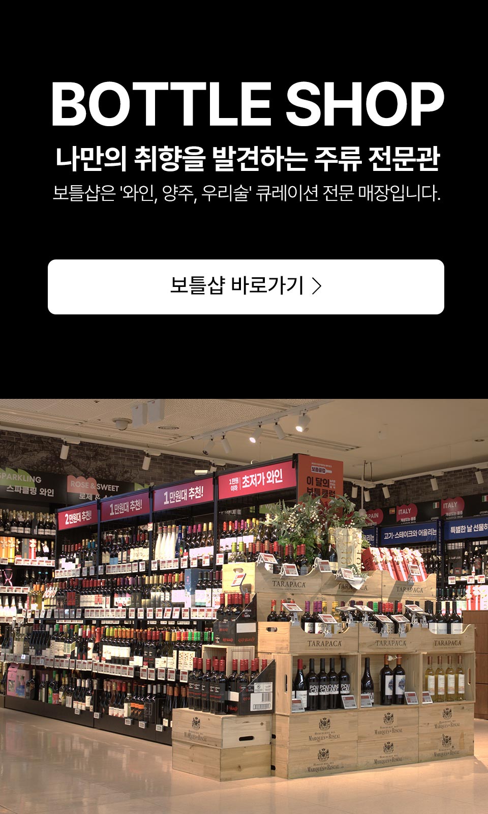 BOTTLE SHOP
            나만의 취향을 발견하는 보틀샵
            
            내 취향에 맞는 술을 주문하고 선택한 롯데마트 매장에서 쉽게 픽업할 수 있어요.
            BOTTLE SHOP 바로가기