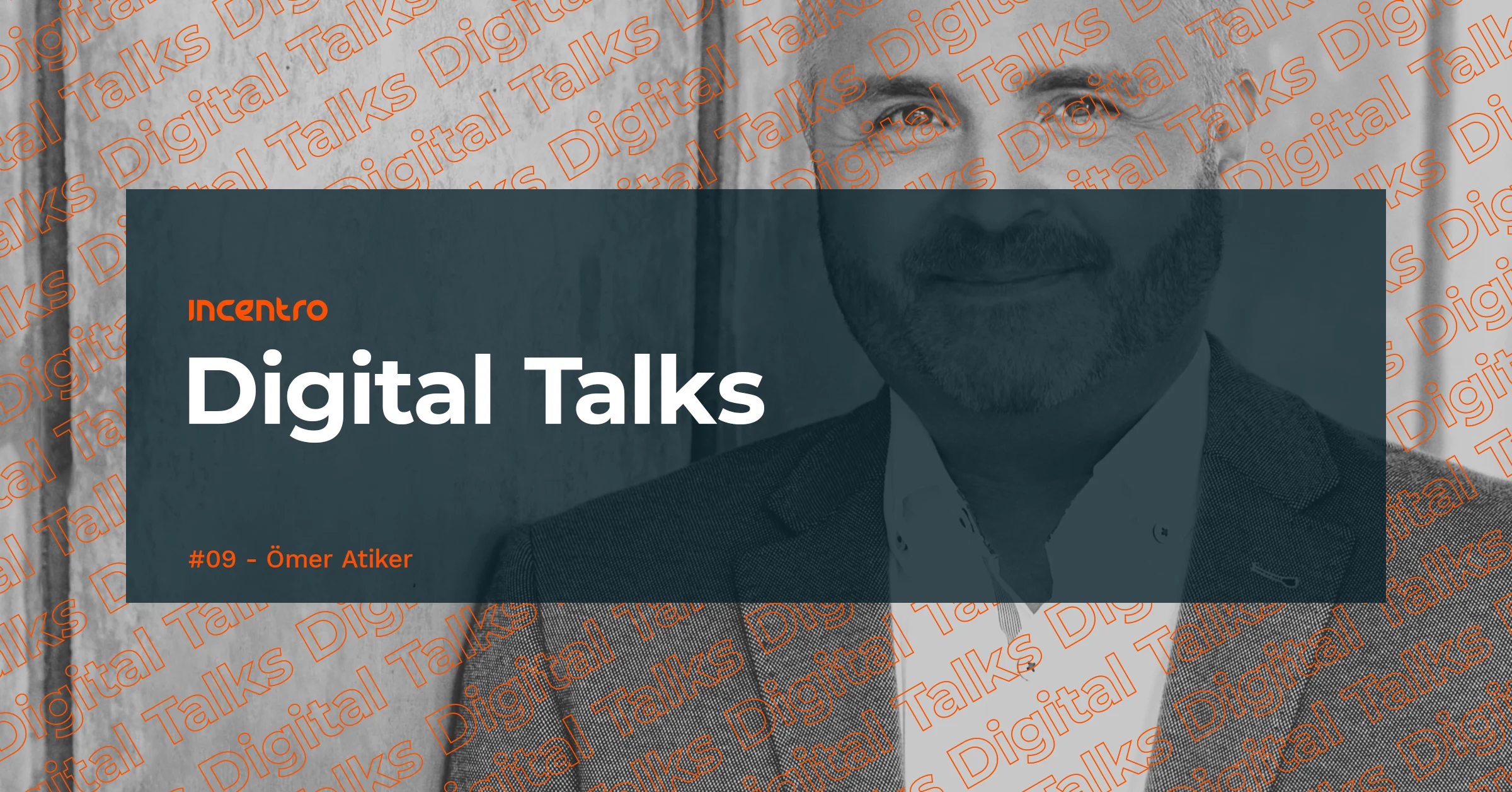 Incentro Digital Talks #9 - Ömer Atiker (Digital Tranformation Expert)