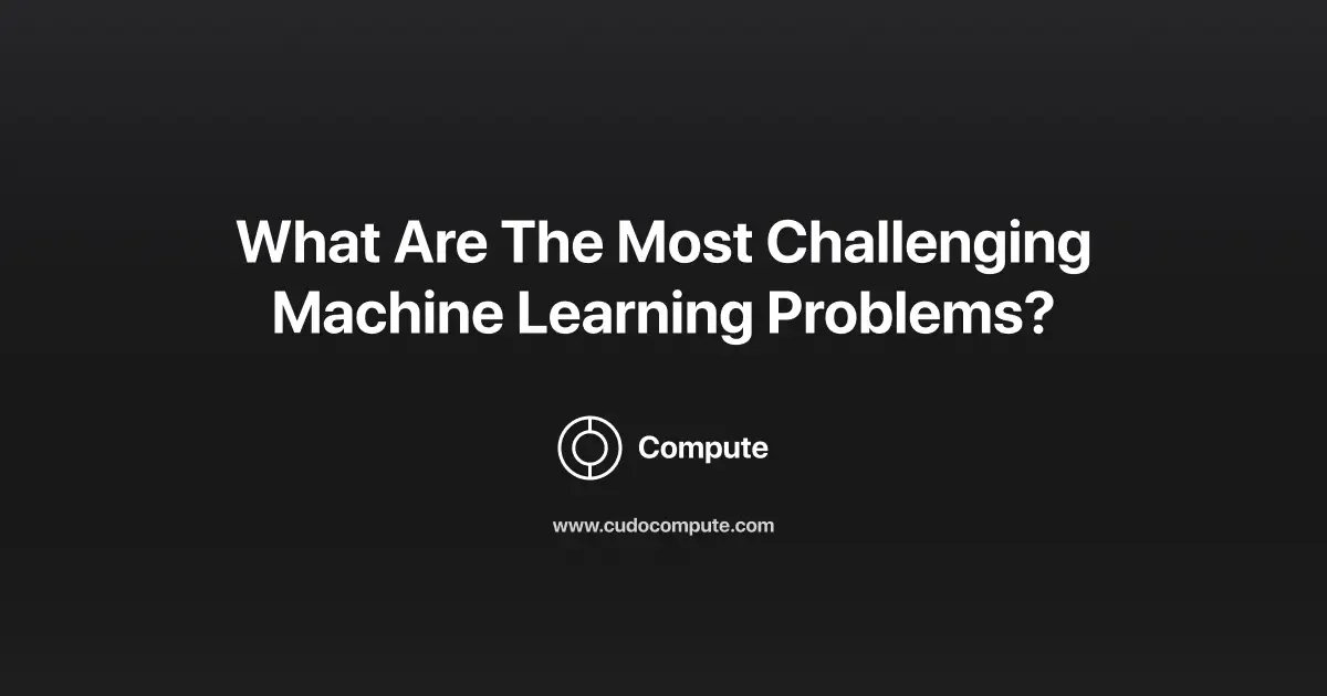 What are the most challenging machine learning problems?