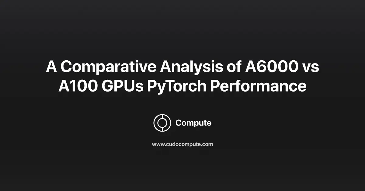 GPUs for PyTorch: comparing the A6000 and A100 cover photo