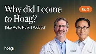 Take Me To Hoag Podcast | EP 2: Why Did I Come to Hoag?