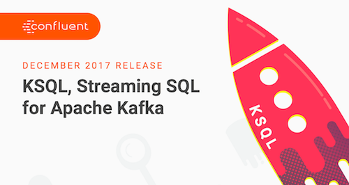 KSQL December Release: Streaming SQL for Apache Kafka