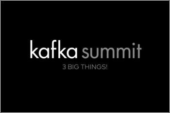 Kafka Summit 2019: 3 Big Things!